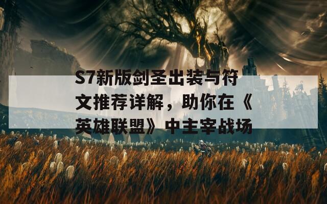 S7新版剑圣出装与符文推荐详解，助你在《英雄联盟》中主宰战场