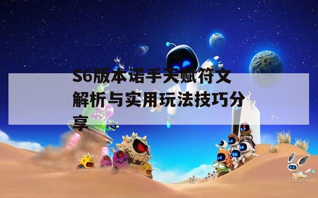 S6版本诺手天赋符文解析与实用玩法技巧分享