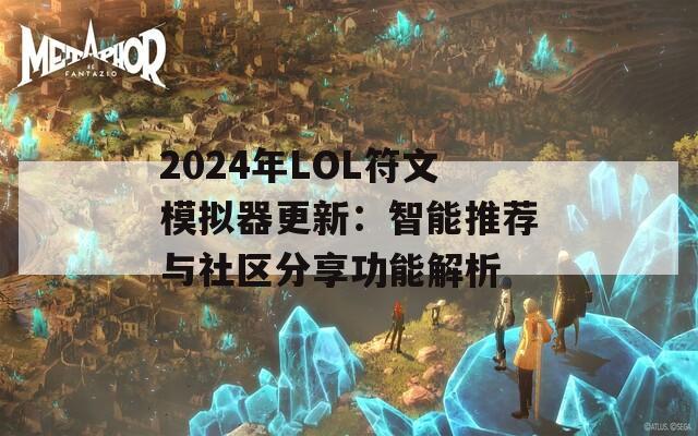 2024年LOL符文模拟器更新：智能推荐与社区分享功能解析