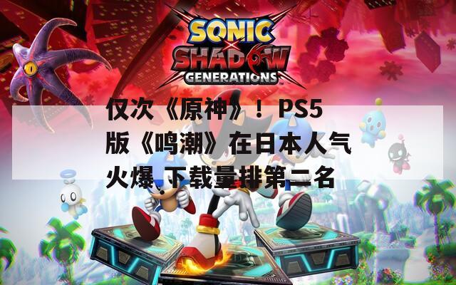 仅次《原神》！PS5版《鸣潮》在日本人气火爆 下载量排第二名