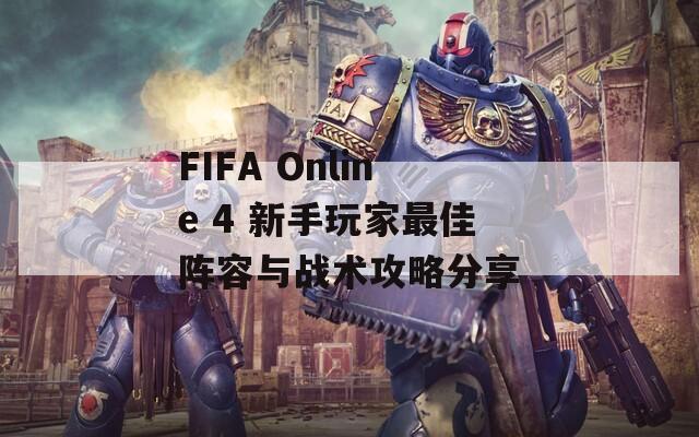 FIFA Online 4 新手玩家最佳阵容与战术攻略分享