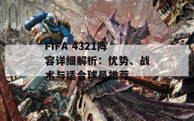 FIFA 4321阵容详细解析：优势、战术与适合球员推荐