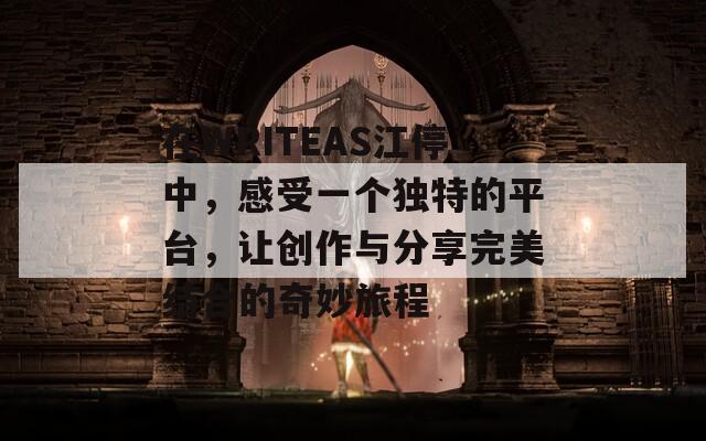 在WRITEAS江停中，感受一个独特的平台，让创作与分享完美结合的奇妙旅程