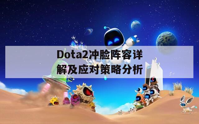 Dota2冲脸阵容详解及应对策略分析