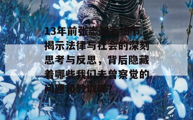 13年前张志超案细节揭示法律与社会的深刻思考与反思，背后隐藏着哪些我们未曾察觉的问题和教训呢？