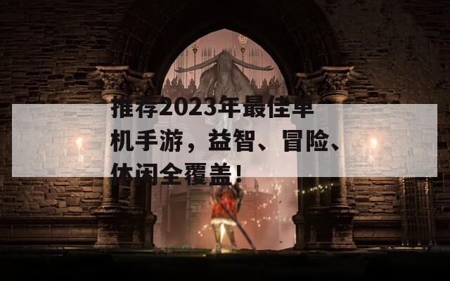 推荐2023年最佳单机手游，益智、冒险、休闲全覆盖！