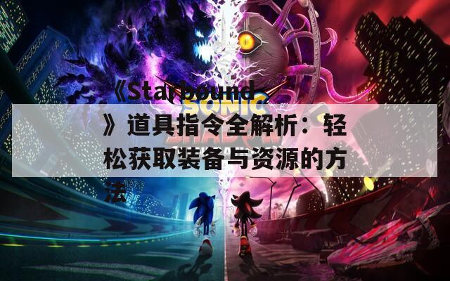 《Starbound》道具指令全解析：轻松获取装备与资源的方法