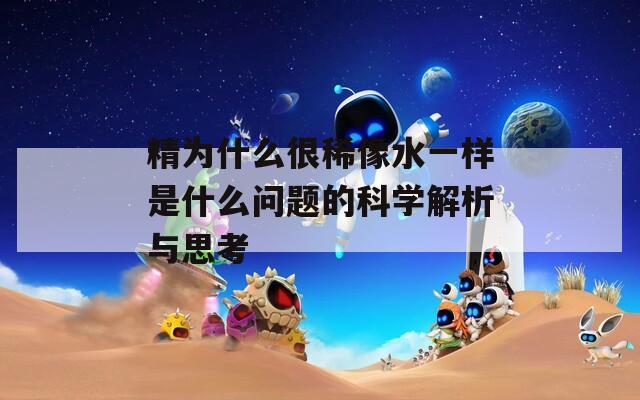 精为什么很稀像水一样是什么问题的科学解析与思考