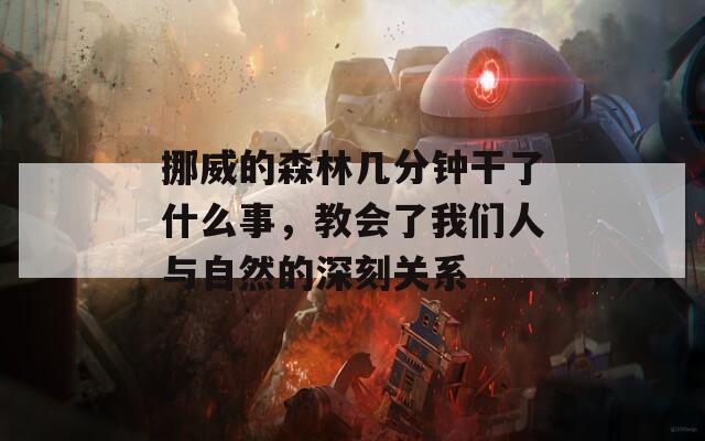 挪威的森林几分钟干了什么事，教会了我们人与自然的深刻关系