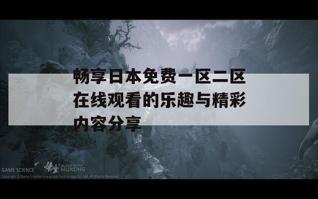 畅享日本免费一区二区在线观看的乐趣与精彩内容分享