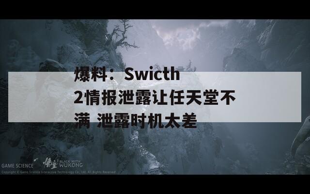 爆料：Swicth 2情报泄露让任天堂不满 泄露时机太差