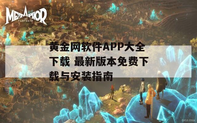 黄金网软件APP大全下载 最新版本免费下载与安装指南