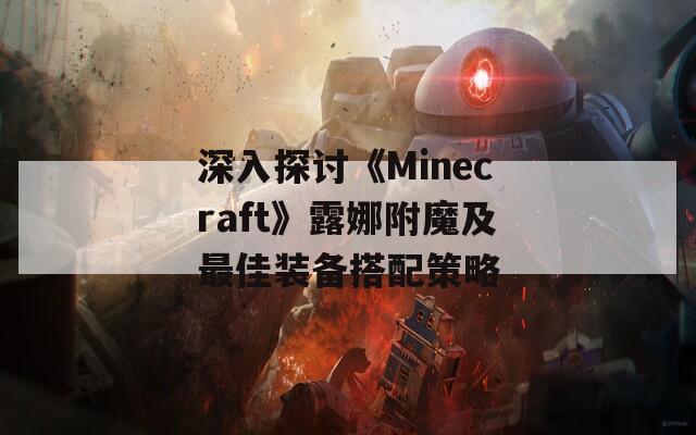 深入探讨《Minecraft》露娜附魔及最佳装备搭配策略