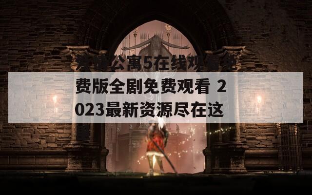 爱情公寓5在线观看免费版全剧免费观看 2023最新资源尽在这里