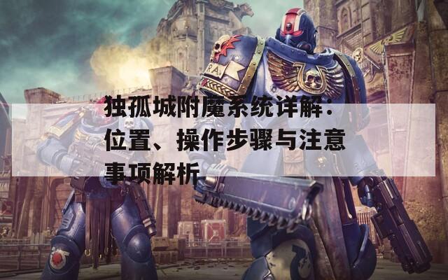 独孤城附魔系统详解：位置、操作步骤与注意事项解析