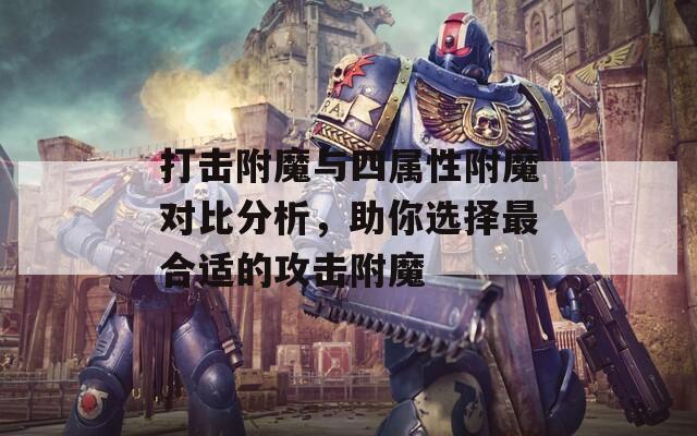 打击附魔与四属性附魔对比分析，助你选择最合适的攻击附魔