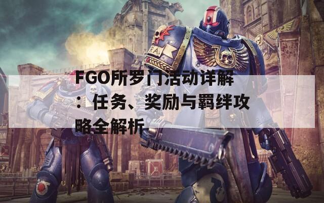 FGO所罗门活动详解：任务、奖励与羁绊攻略全解析