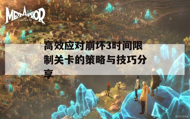 高效应对崩坏3时间限制关卡的策略与技巧分享