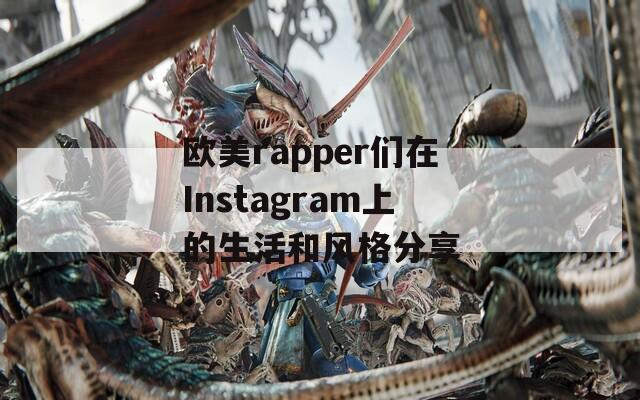 欧美rapper们在Instagram上的生活和风格分享