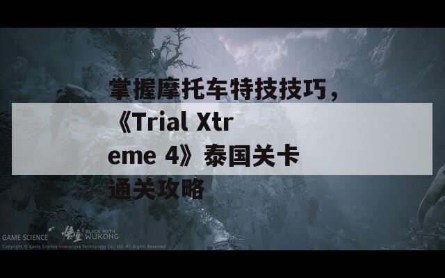 掌握摩托车特技技巧，《Trial Xtreme 4》泰国关卡通关攻略