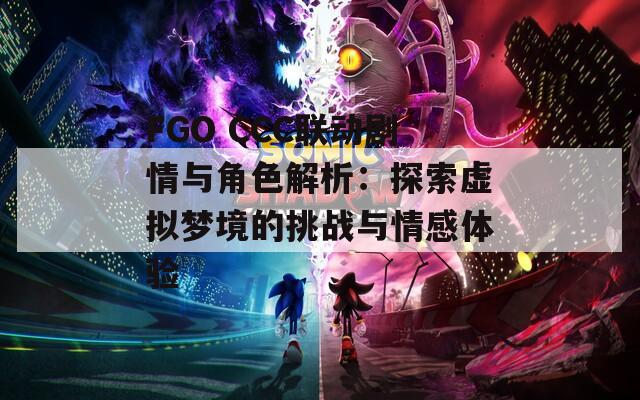 FGO CCC联动剧情与角色解析：探索虚拟梦境的挑战与情感体验