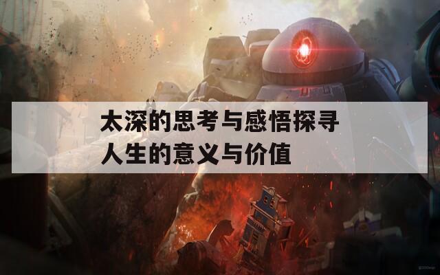 太深的思考与感悟探寻人生的意义与价值
