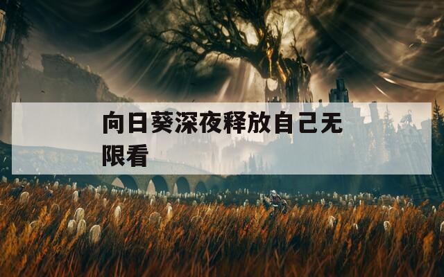 向日葵深夜释放自己无限看