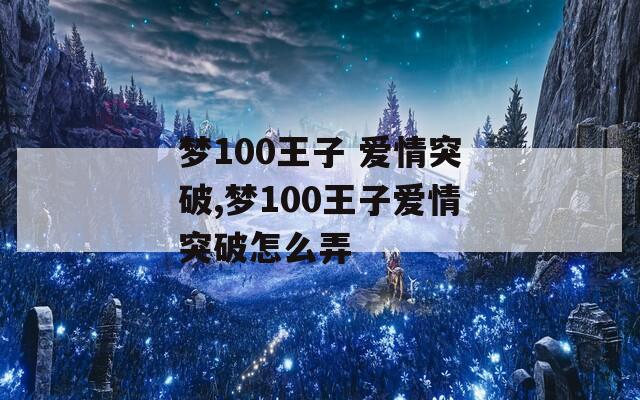 梦100王子 爱情突破,梦100王子爱情突破怎么弄