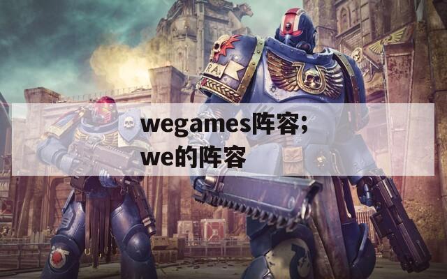 wegames阵容;we的阵容