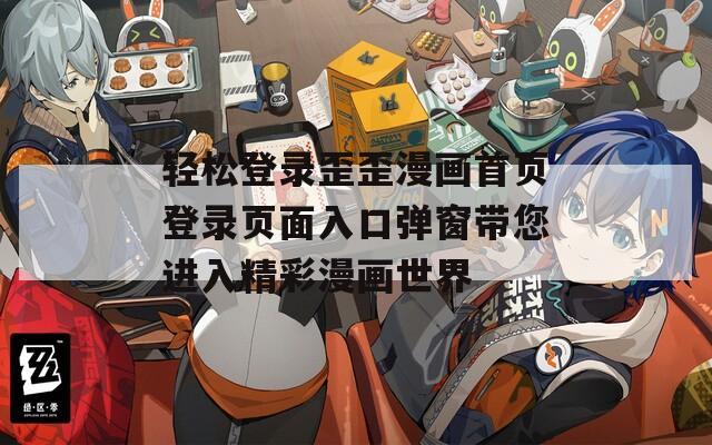 轻松登录歪歪漫画首页登录页面入口弹窗带您进入精彩漫画世界