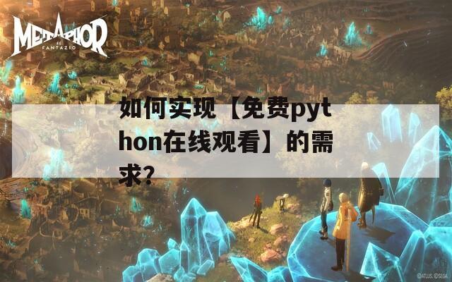 如何实现【免费python在线观看】的需求？