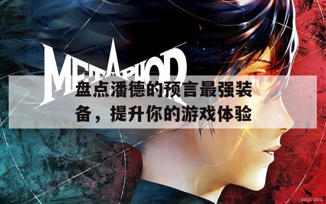 盘点潘德的预言最强装备，提升你的游戏体验