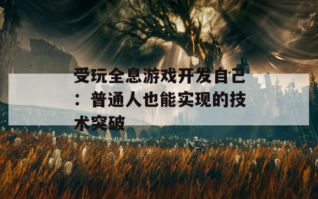 受玩全息游戏开发自己：普通人也能实现的技术突破