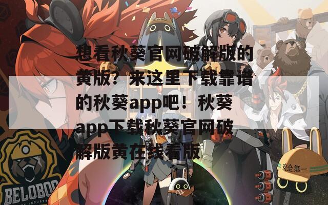 想看秋葵官网破解版的黄版？来这里下载靠谱的秋葵app吧！秋葵app下载秋葵官网破解版黄在线看版