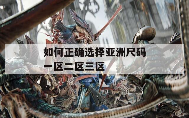 如何正确选择亚洲尺码一区二区三区