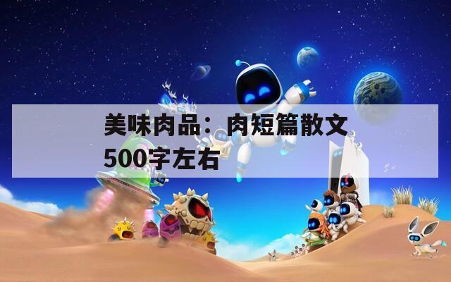 美味肉品：肉短篇散文500字左右