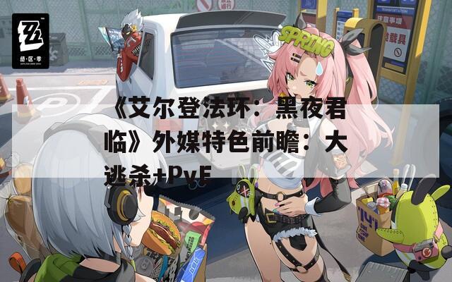 《艾尔登法环：黑夜君临》外媒特色前瞻：大逃杀+PvE