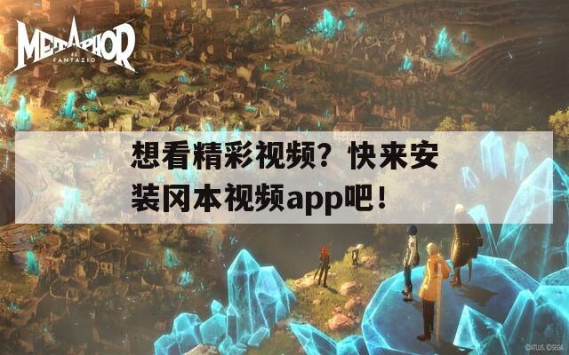 想看精彩视频？快来安装冈本视频app吧！