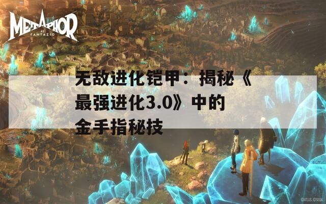 无敌进化铠甲：揭秘《最强进化3.0》中的金手指秘技