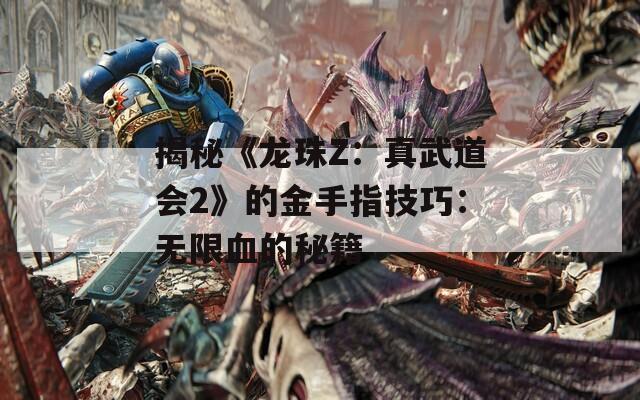 揭秘《龙珠Z：真武道会2》的金手指技巧：无限血的秘籍