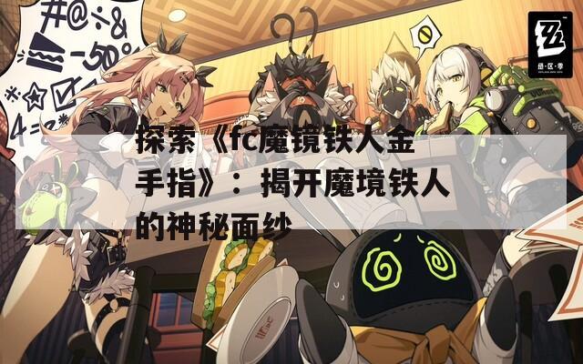 探索《fc魔镜铁人金手指》：揭开魔境铁人的神秘面纱