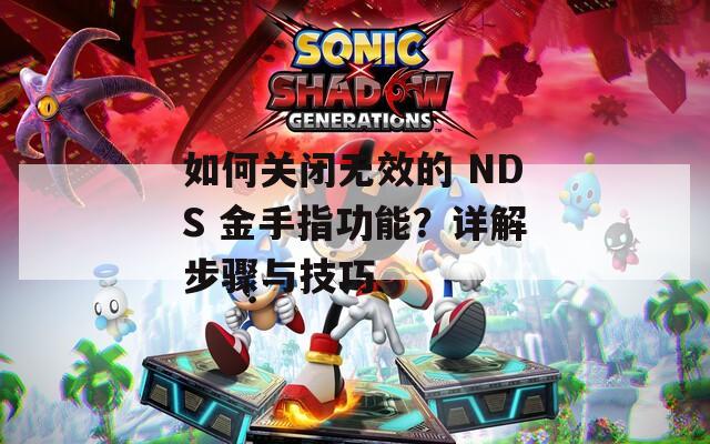 如何关闭无效的 NDS 金手指功能？详解步骤与技巧