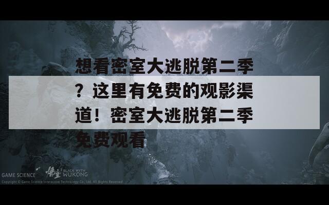 想看密室大逃脱第二季？这里有免费的观影渠道！密室大逃脱第二季免费观看