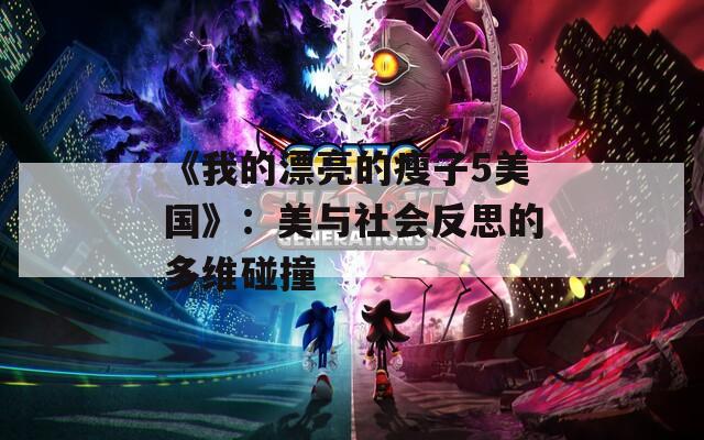 《我的漂亮的瘦子5美国》：美与社会反思的多维碰撞