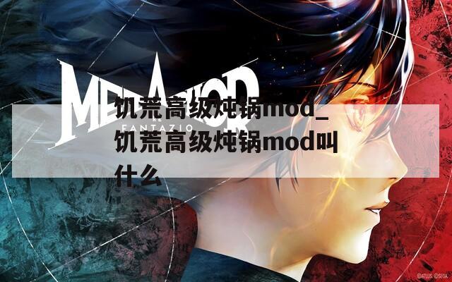 饥荒高级炖锅mod_饥荒高级炖锅mod叫什么