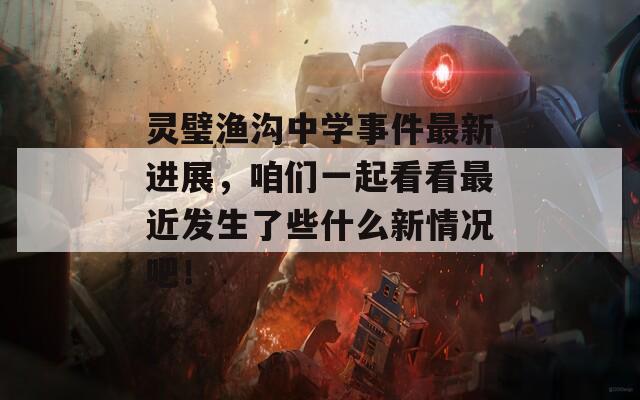 灵璧渔沟中学事件最新进展，咱们一起看看最近发生了些什么新情况吧！