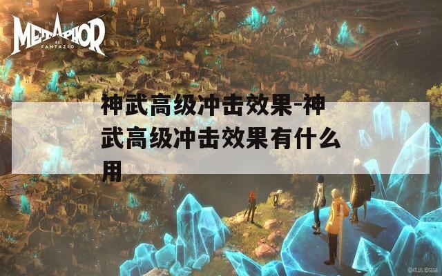 神武高级冲击效果-神武高级冲击效果有什么用