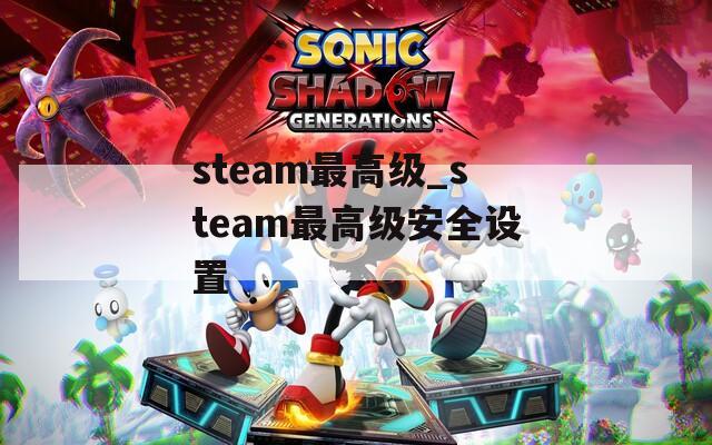 steam最高级_steam最高级安全设置