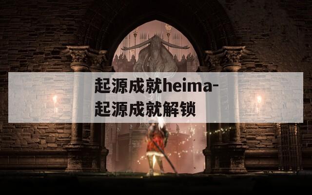 起源成就heima-起源成就解锁