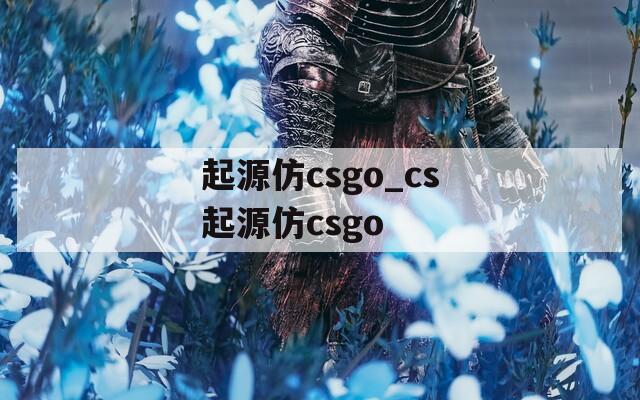 起源仿csgo_cs起源仿csgo